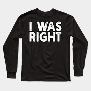 I Was Right Long Sleeve T-Shirt